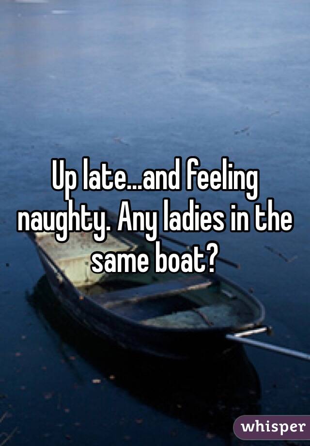 Up late...and feeling naughty. Any ladies in the same boat?