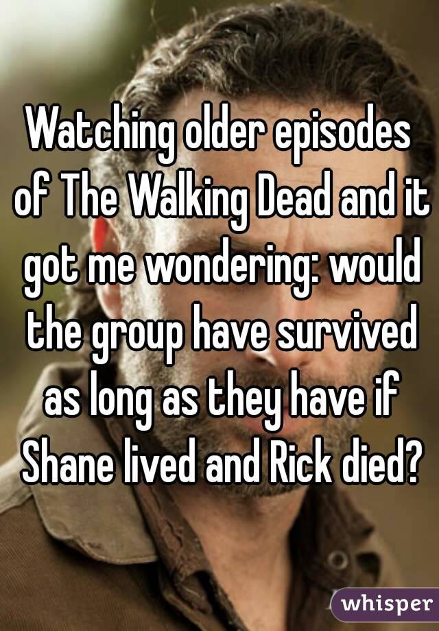 Watching older episodes of The Walking Dead and it got me wondering: would the group have survived as long as they have if Shane lived and Rick died?