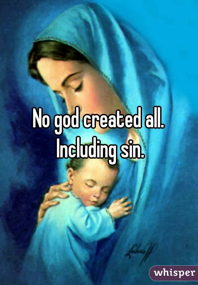 No god created all. Including sin.