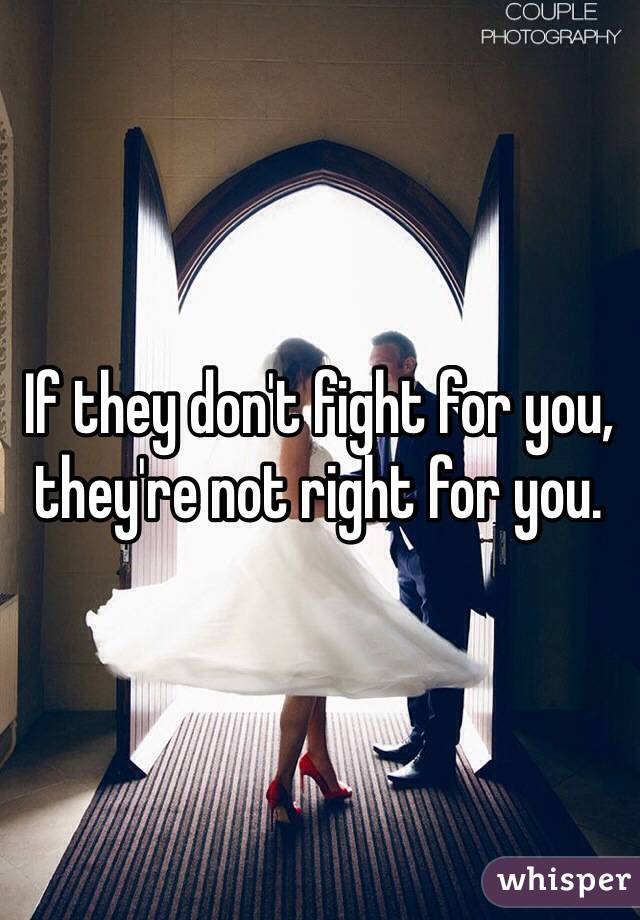 If they don't fight for you, they're not right for you.