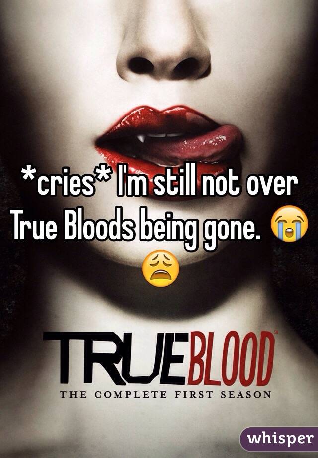 *cries* I'm still not over True Bloods being gone. 😭😩