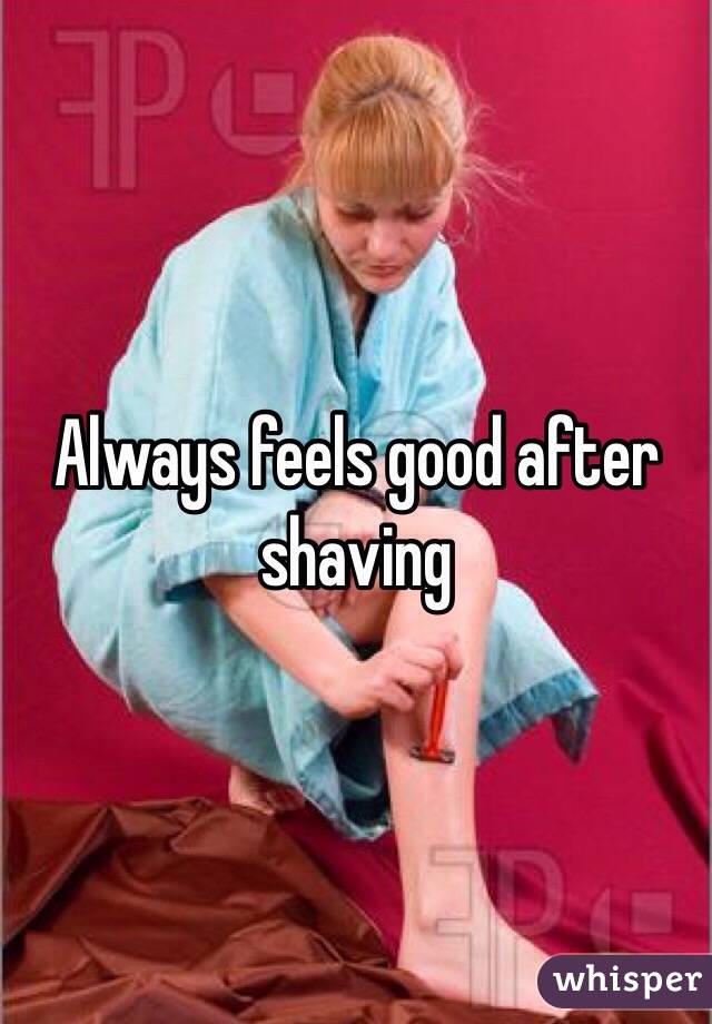 Always feels good after shaving