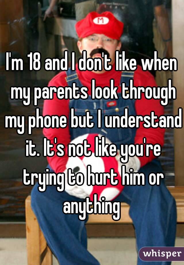 I'm 18 and I don't like when my parents look through my phone but I understand it. It's not like you're trying to hurt him or anything 