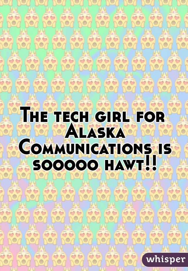 The tech girl for Alaska Communications is sooooo hawt!!