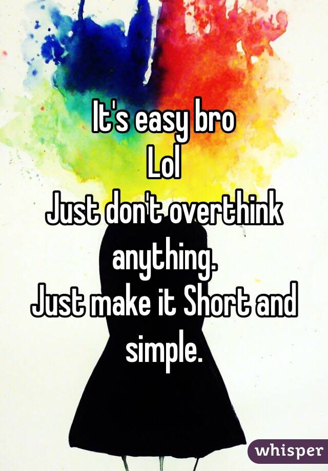 It's easy bro
Lol
Just don't overthink anything.
Just make it Short and simple. 