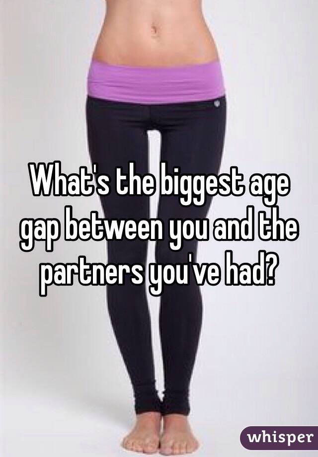 What's the biggest age gap between you and the partners you've had? 