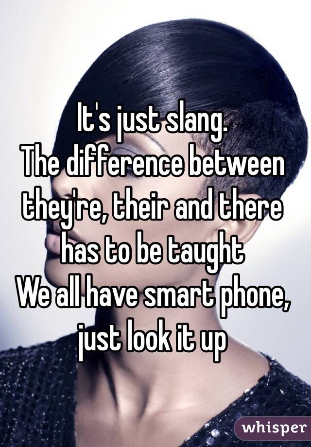 It's just slang. 
The difference between they're, their and there has to be taught 
We all have smart phone, just look it up