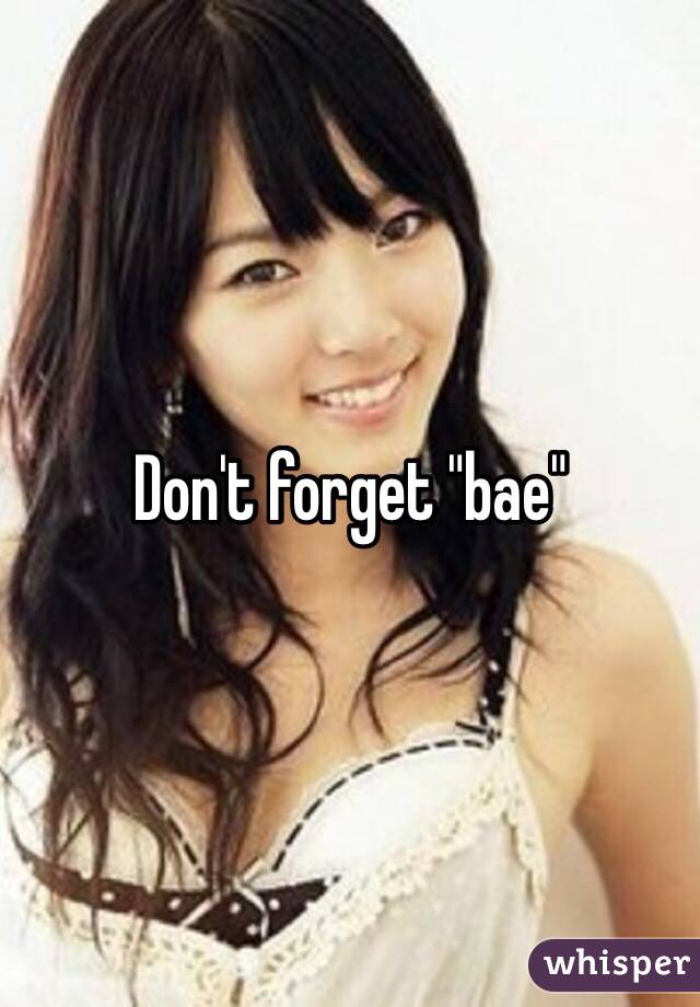 Don't forget "bae"