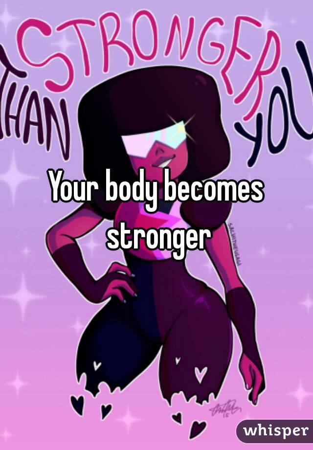 Your body becomes stronger