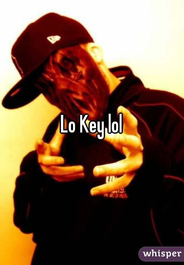 Lo Key lol