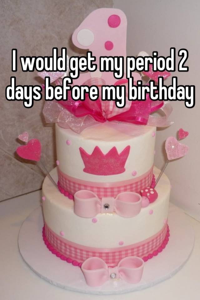 i-would-get-my-period-2-days-before-my-birthday