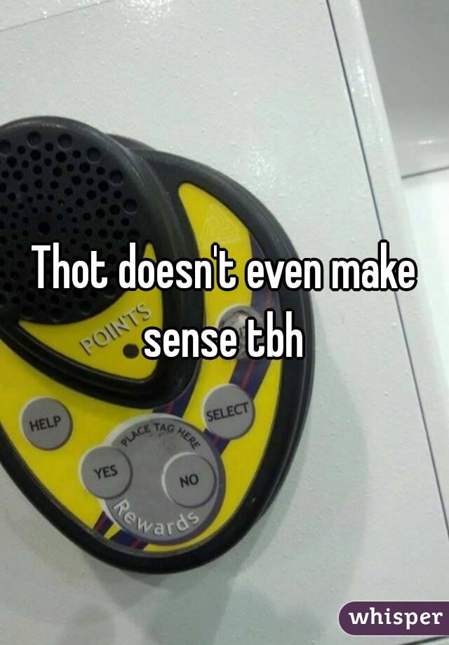 Thot doesn't even make sense tbh 