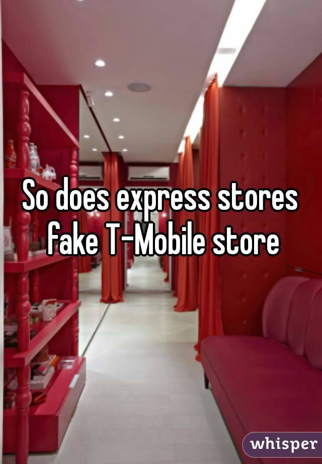 So does express stores fake T-Mobile store