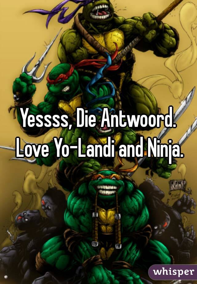 Yessss, Die Antwoord. Love Yo-Landi and Ninja.