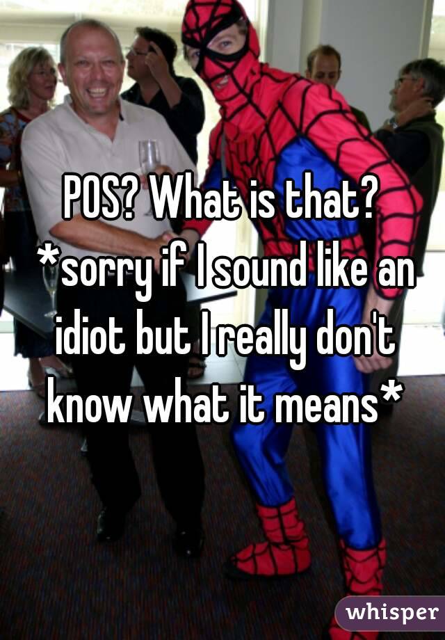 POS? What is that? *sorry if I sound like an idiot but I really don't know what it means*