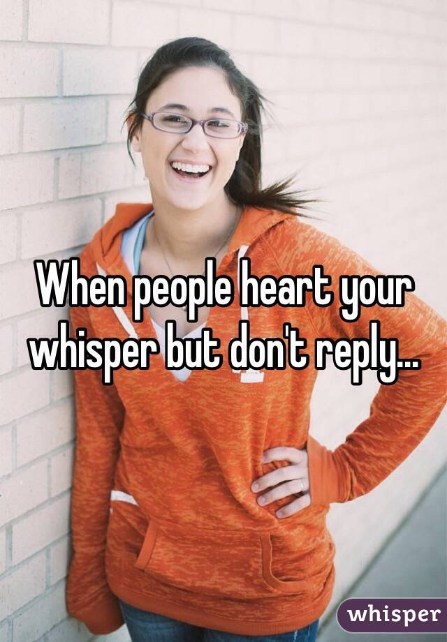 When people heart your whisper but don't reply…