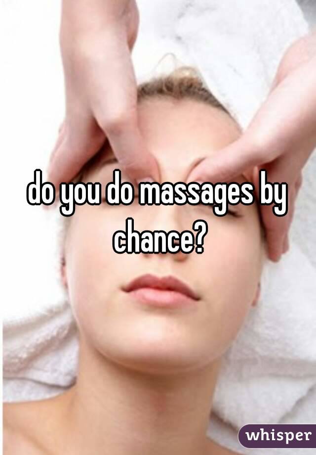 do you do massages by chance?