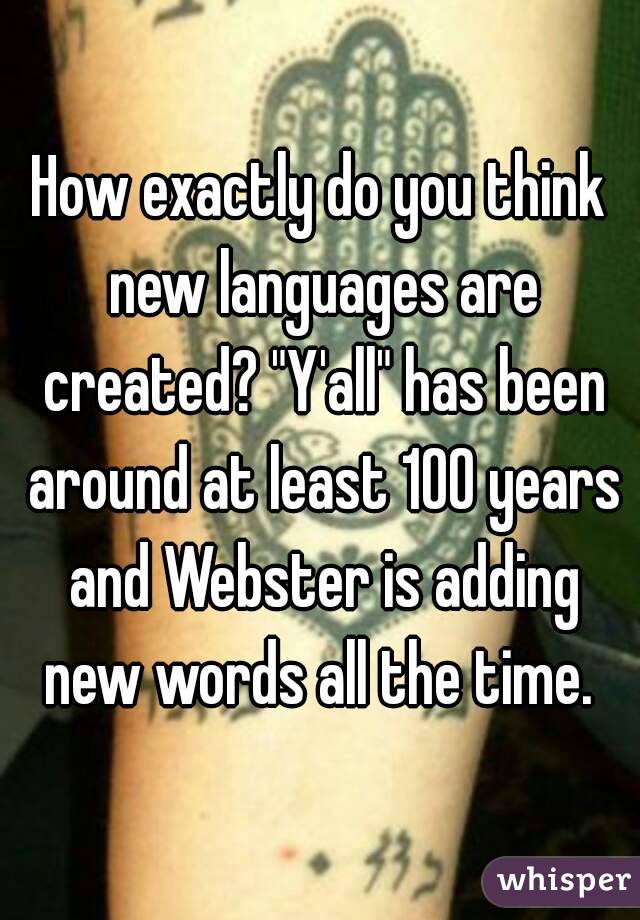 How exactly do you think new languages are created? "Y'all" has been around at least 100 years and Webster is adding new words all the time. 