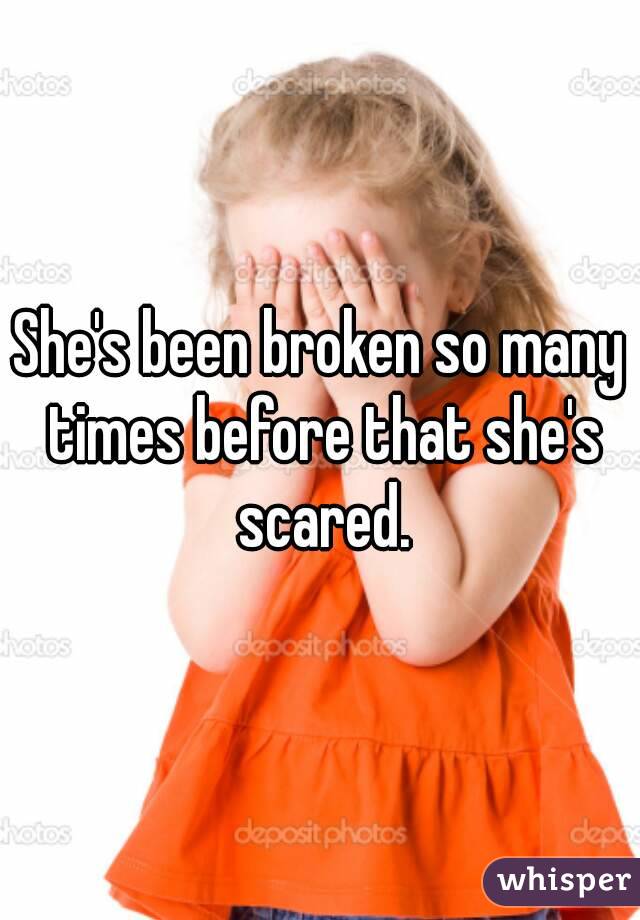 She's been broken so many times before that she's scared.