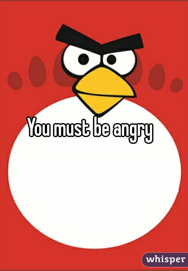 You must be angry  