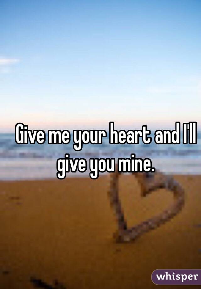 Give me your heart and I'll give you mine.