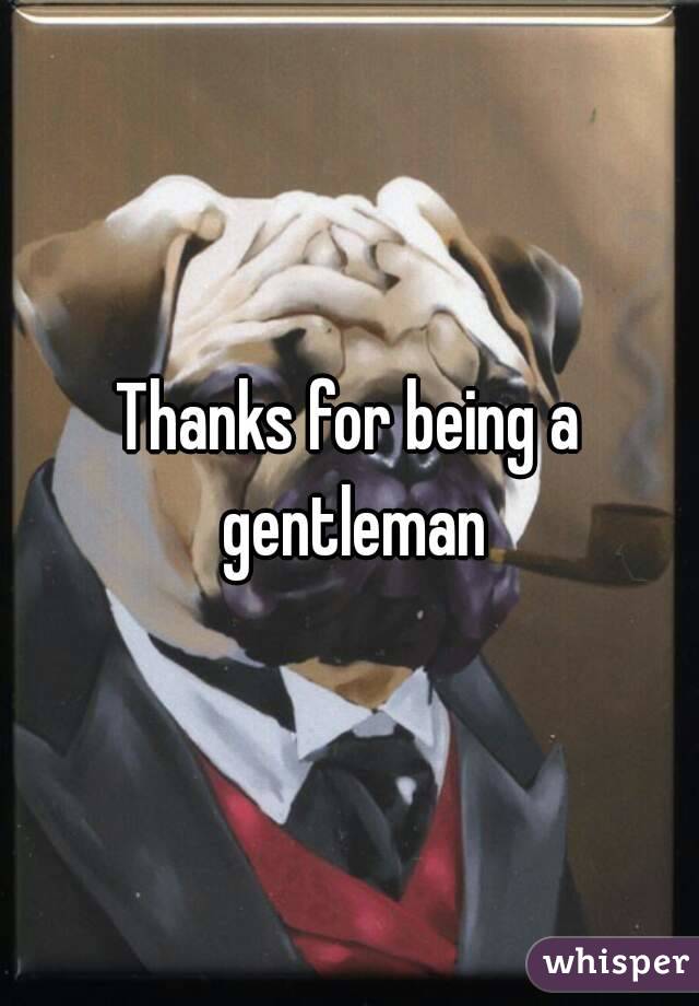 Thanks for being a gentleman