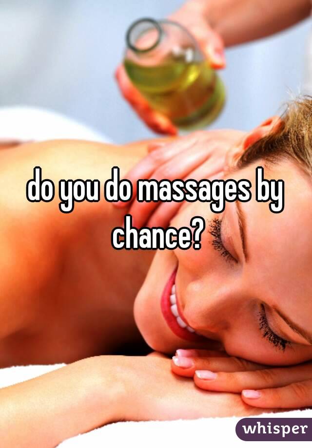 do you do massages by chance?