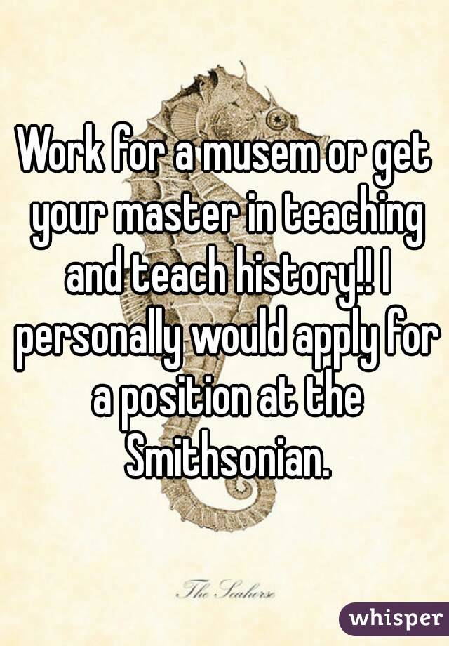 Work for a musem or get your master in teaching and teach history!! I personally would apply for a position at the Smithsonian.