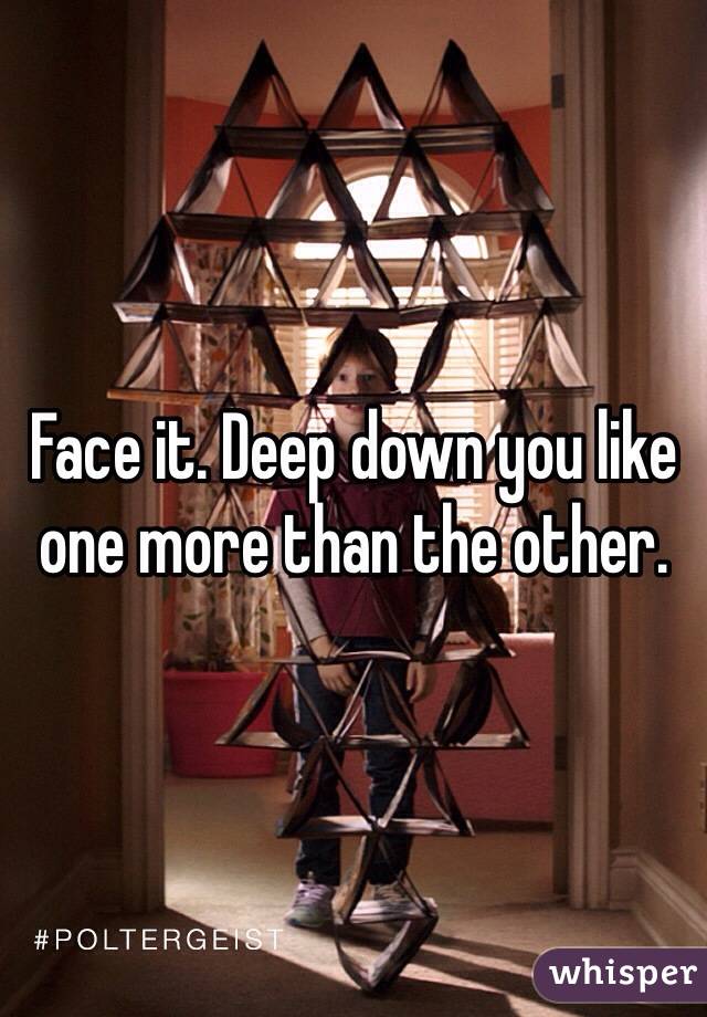 Face it. Deep down you like one more than the other.