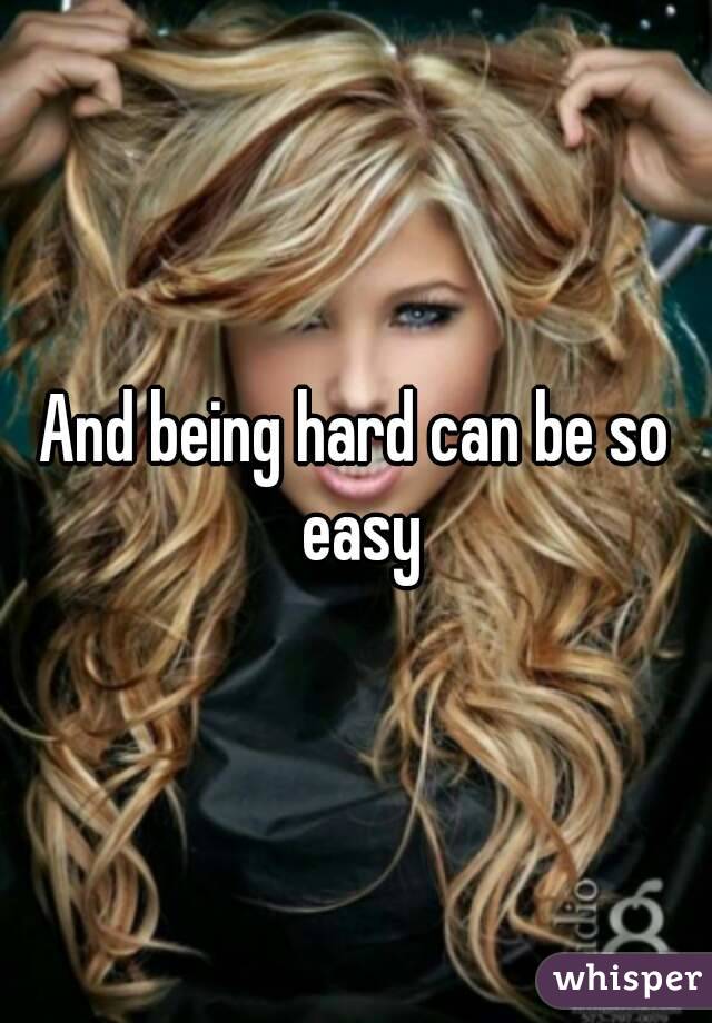 And being hard can be so easy