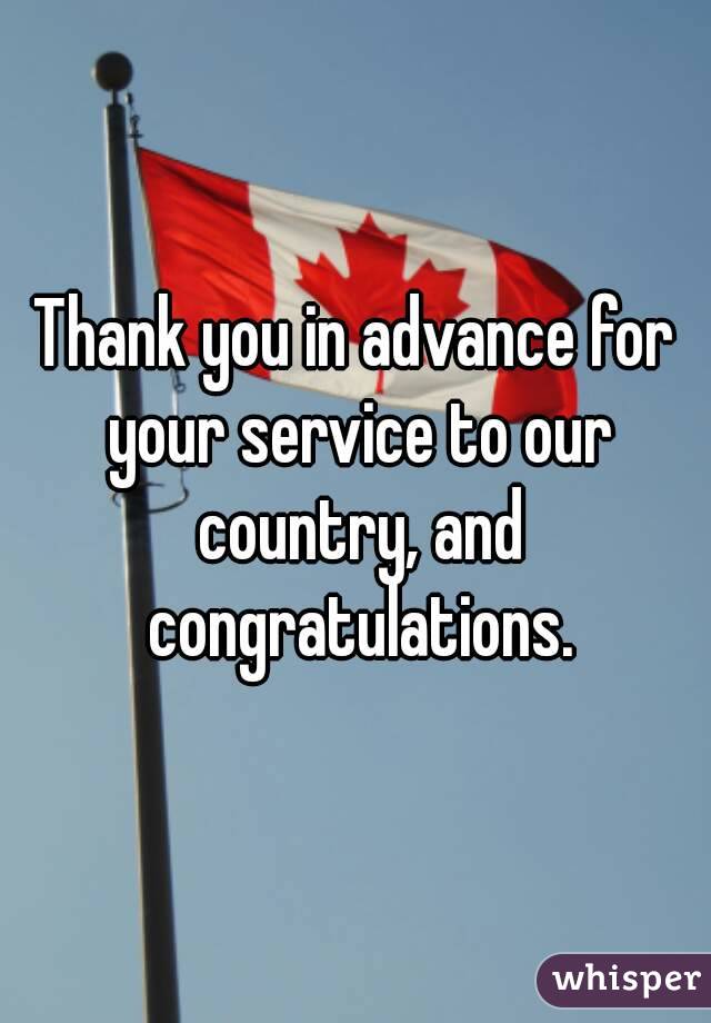 Thank you in advance for your service to our country, and congratulations.