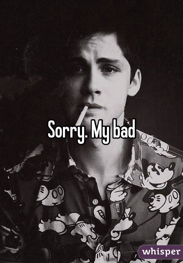 Sorry. My bad