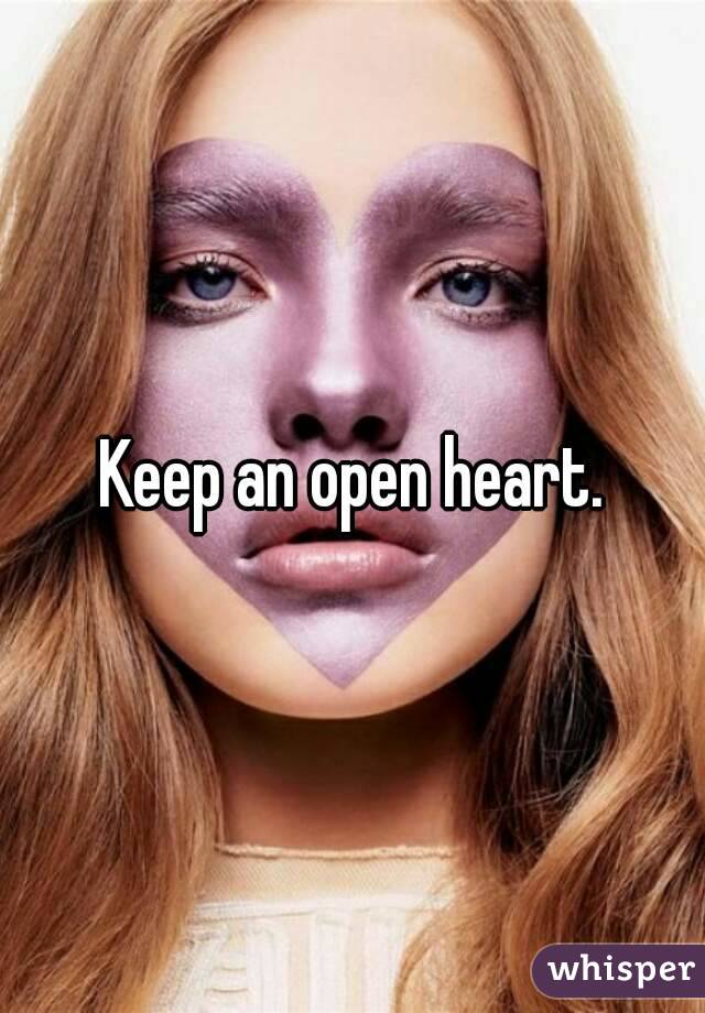 Keep an open heart.