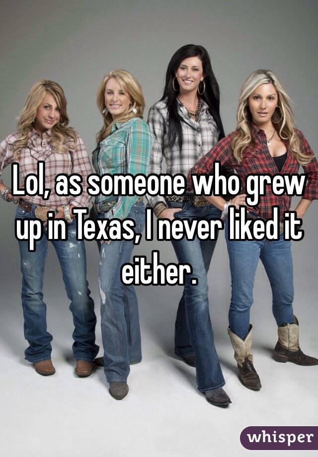 Lol, as someone who grew up in Texas, I never liked it either.