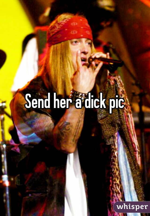 Send her a dick pic