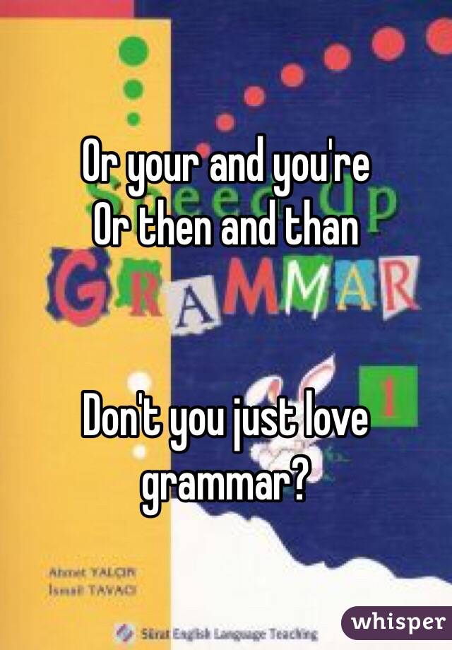 Or your and you're 
Or then and than


Don't you just love grammar?