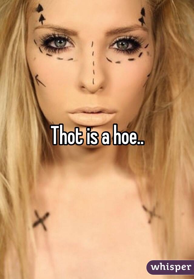 Thot is a hoe.. 