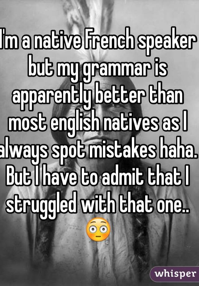 I'm a native French speaker but my grammar is apparently better than most english natives as I always spot mistakes haha. But I have to admit that I struggled with that one.. 😳