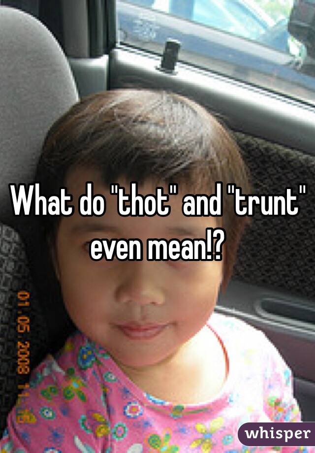 What do "thot" and "trunt" even mean!?