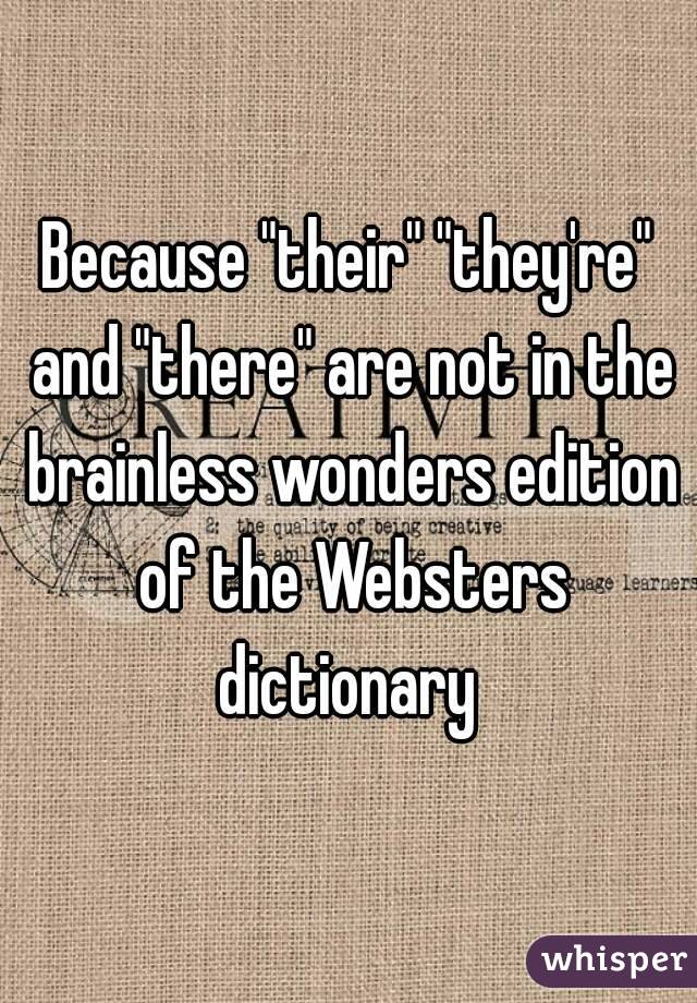 Because "their" "they're" and "there" are not in the brainless wonders edition of the Websters dictionary 