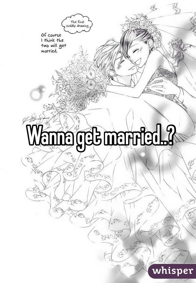 Wanna get married..?