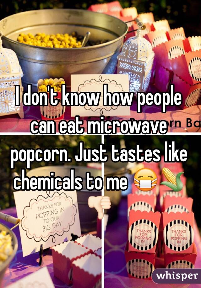 I don't know how people can eat microwave popcorn. Just tastes like chemicals to me 😷🌽👎🏻
