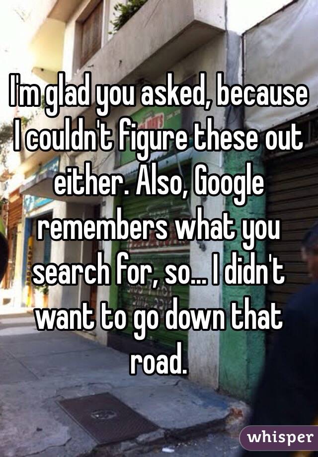 I'm glad you asked, because I couldn't figure these out either. Also, Google remembers what you search for, so... I didn't want to go down that road.