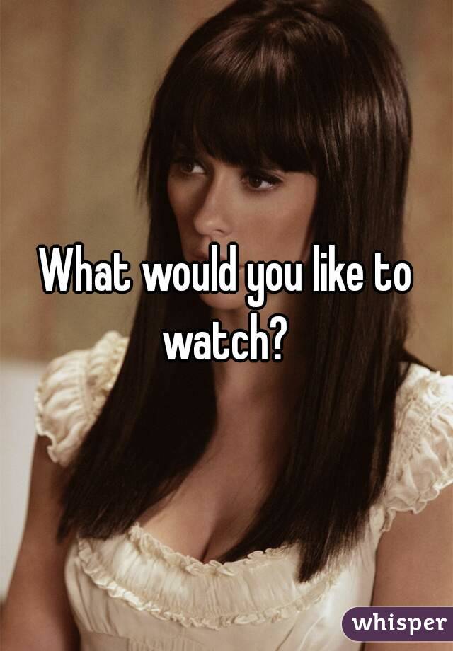 What would you like to watch? 