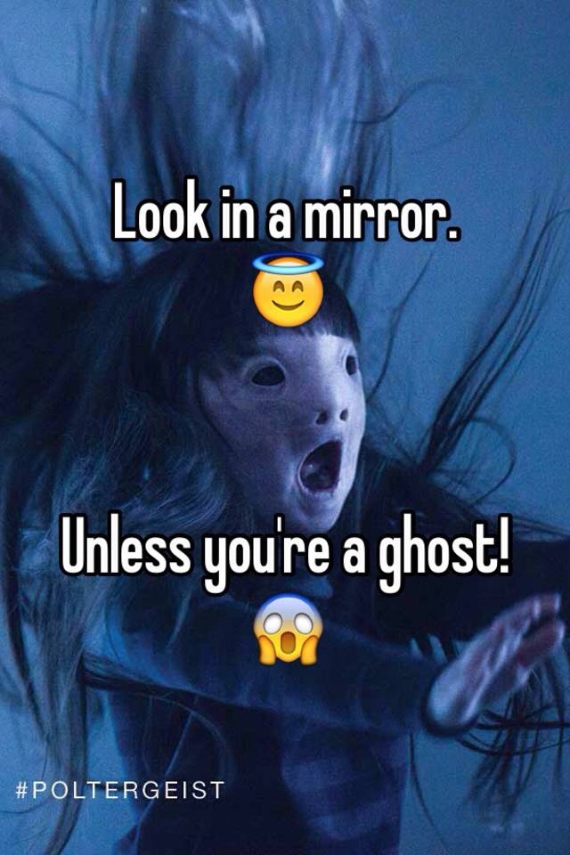 look-in-a-mirror-unless-you-re-a-ghost