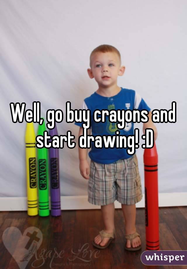 Well, go buy crayons and start drawing! :D


