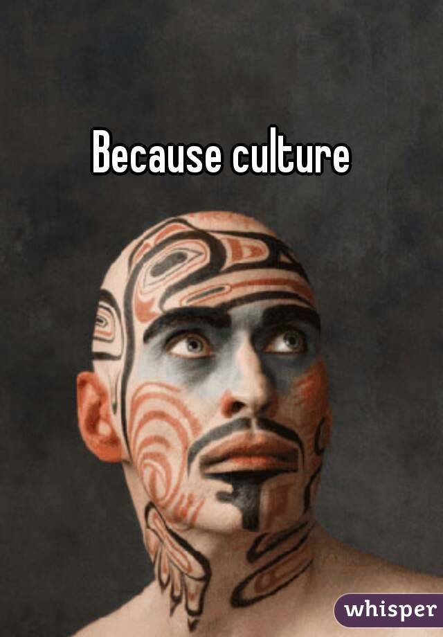 Because culture