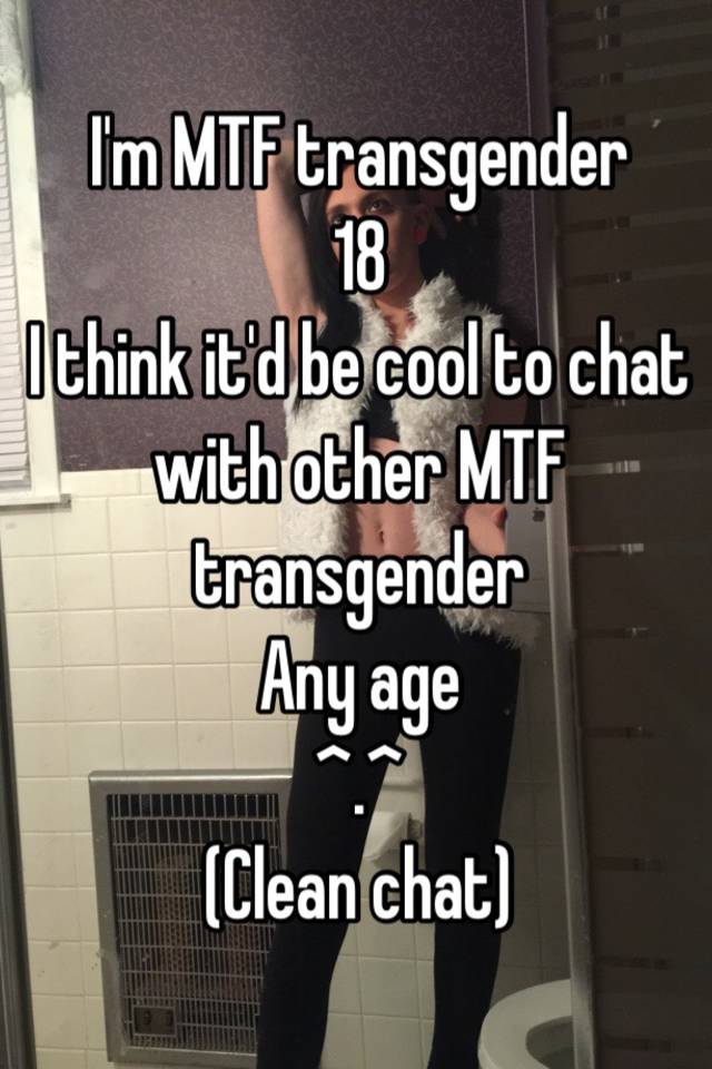 I M Mtf Transgender 18 I Think It D Be Cool To Chat With Other Mtf Transgender Any Age