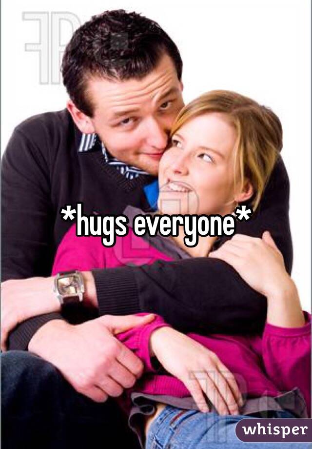 *hugs everyone*
