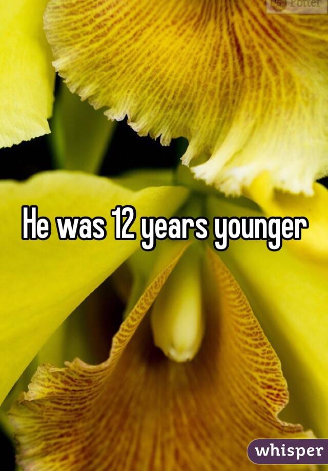 He was 12 years younger 
